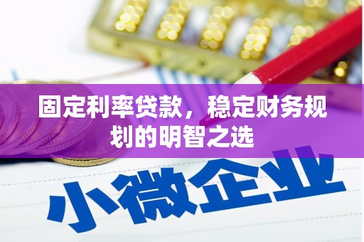 曲靖固定利率贷款，稳定财务规划的明智之选