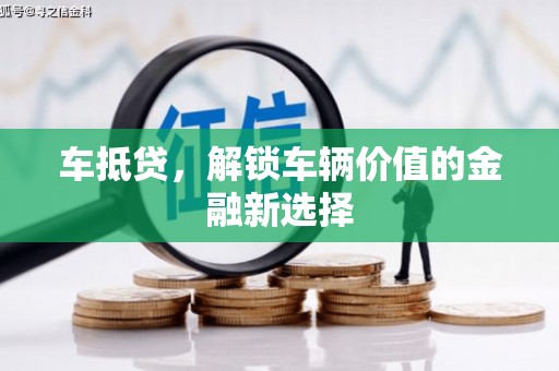 曲靖车抵贷，解锁车辆价值的金融新选择