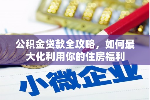 曲靖公积金贷款全攻略，如何最大化利用你的住房福利