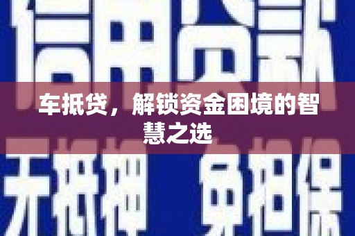 曲靖车抵贷，解锁资金困境的智慧之选