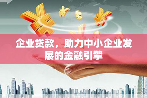 曲靖企业贷款，助力中小企业发展的金融引擎