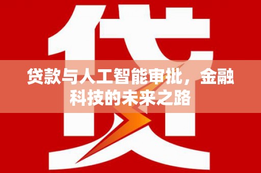 曲靖贷款与人工智能审批，金融科技的未来之路