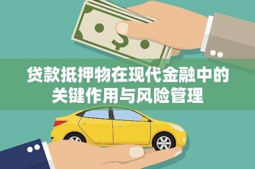 曲靖贷款抵押物在现代金融中的关键作用与风险管理