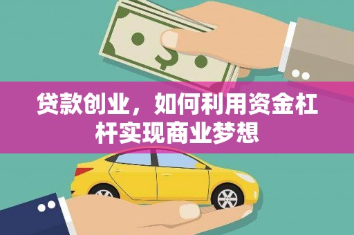 曲靖贷款创业，如何利用资金杠杆实现商业梦想