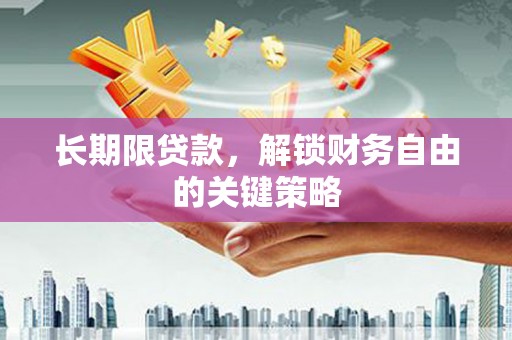 曲靖长期限贷款，解锁财务自由的关键策略