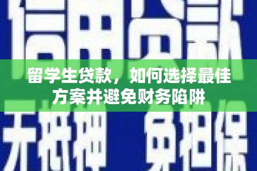 曲靖留学生贷款，如何选择最佳方案并避免财务陷阱