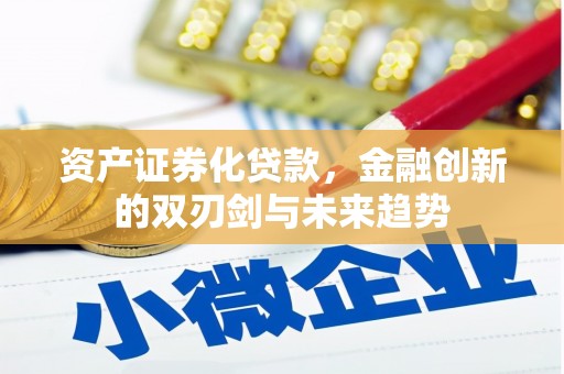 曲靖资产证券化贷款，金融创新的双刃剑与未来趋势