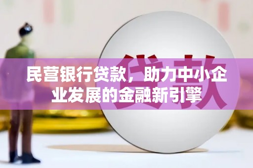 曲靖民营银行贷款，助力中小企业发展的金融新引擎