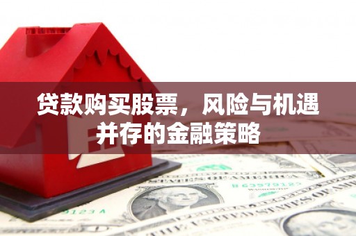 曲靖贷款购买股票，风险与机遇并存的金融策略