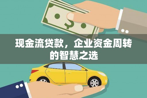 曲靖现金流贷款，企业资金周转的智慧之选